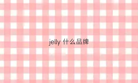 jelly什么品牌(jelly是什么牌子)